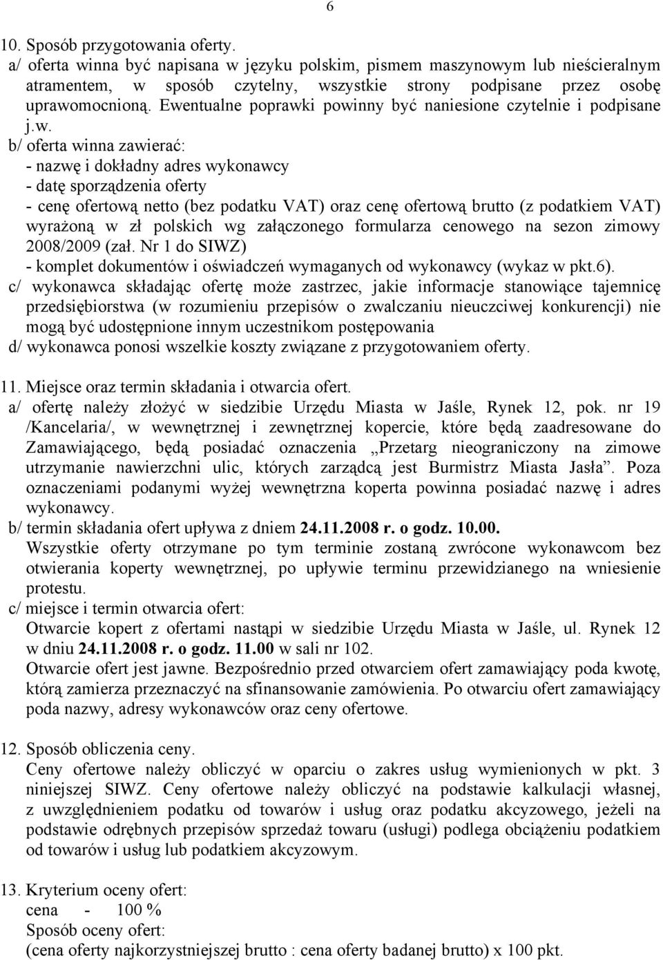 Ewentualne poprawki powinny być naniesione czytelnie i podpisane j.w. b/ oferta winna zawierać: - nazwę i dokładny adres wykonawcy - datę sporządzenia oferty - cenę ofertową netto (bez podatku VAT)