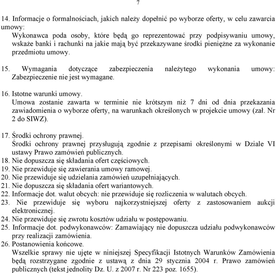 Istotne warunki umowy. Umowa zostanie zawarta w terminie nie krótszym niż 7 dni od dnia przekazania zawiadomienia o wyborze oferty, na warunkach określonych w projekcie umowy (zał. Nr 2 do SIWZ). 17.