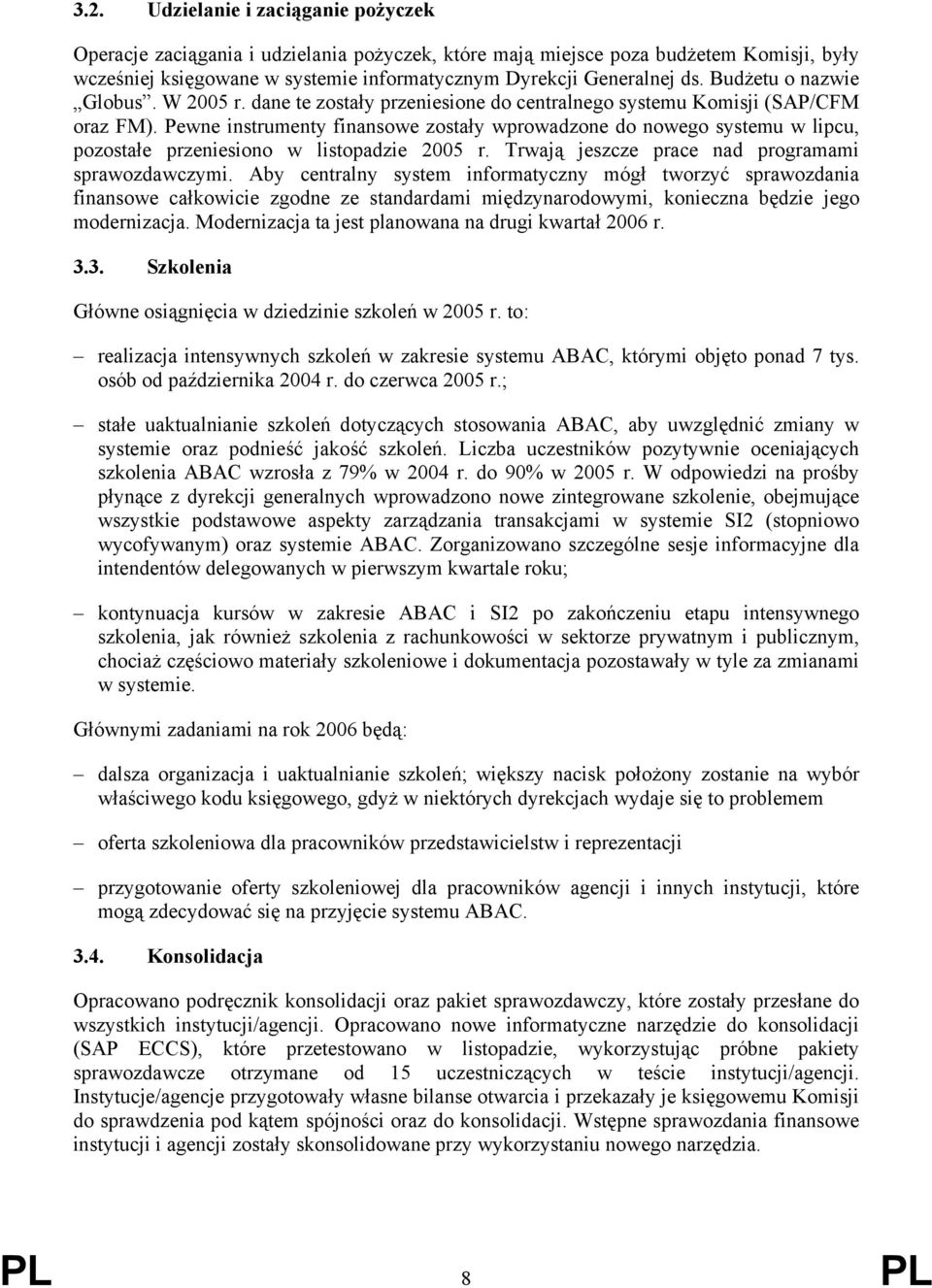 Pewne instrumenty finansowe zostały wprowadzone do nowego systemu w lipcu, pozostałe przeniesiono w listopadzie 2005 r. Trwają jeszcze prace nad programami sprawozdawczymi.