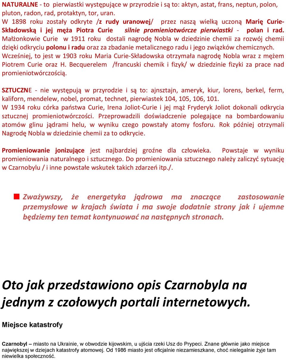 Małżonkowie Curie w 1911 roku dostali nagrodę Nobla w dziedzinie chemii za rozwój chemii dzięki odkryciu polonu i radu oraz za zbadanie metalicznego radu i jego związków chemicznych.