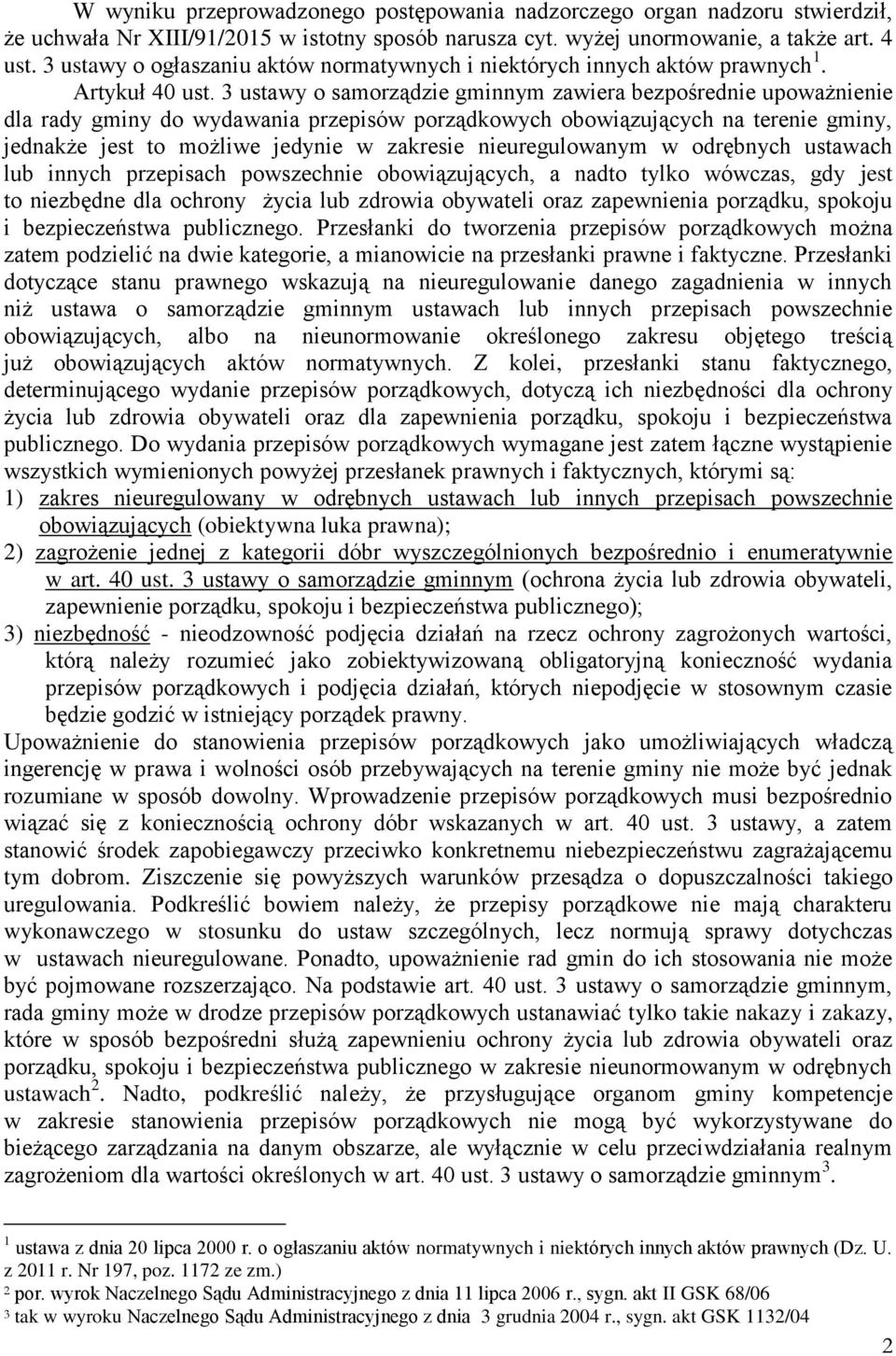 3 ustawy o samorządzie gminnym zawiera bezpośrednie upoważnienie dla rady gminy do wydawania przepisów porządkowych obowiązujących na terenie gminy, jednakże jest to możliwe jedynie w zakresie