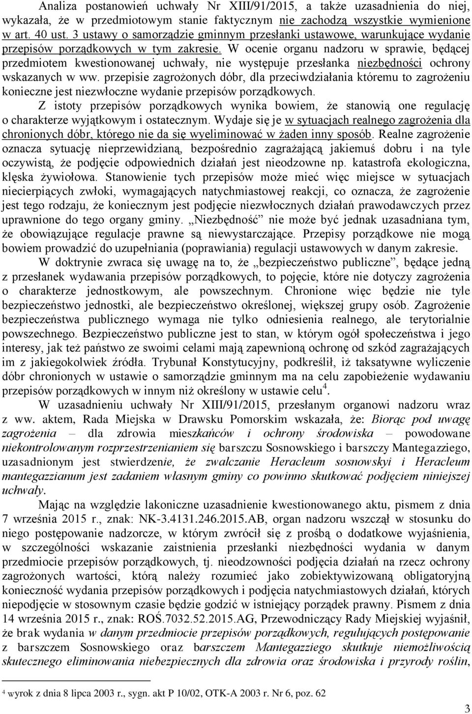 W ocenie organu nadzoru w sprawie, będącej przedmiotem kwestionowanej uchwały, nie występuje przesłanka niezbędności ochrony wskazanych w ww.