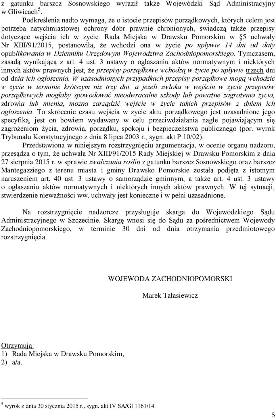 Rada Miejska w Drawsku Pomorskim w 5 uchwały Nr XIII/91/2015, postanowiła, że wchodzi ona w życie po upływie 14 dni od daty opublikowania w Dzienniku Urzędowym Województwa Zachodniopomorskiego.