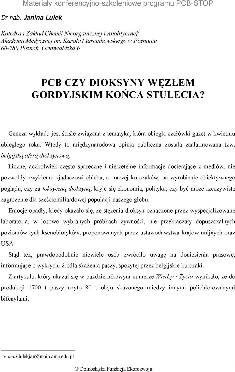 Geneza wykładu jest ściśle związana z tematyką, która obiegła czołówki gazet w kwietniu ubiegłego roku. Wtedy to międzynarodowa opinia publiczna została zaalarmowana tzw. belgijską aferą dioksynową.