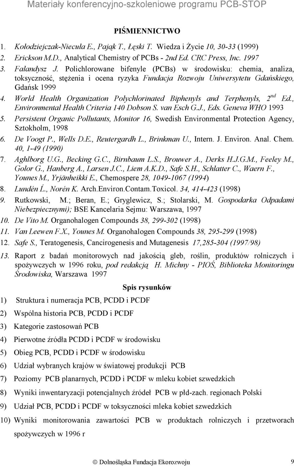 World Health Organization Polychlorinated Biphenyls and Terphenyls, 2 nd Ed., Environmental Health Criteria 140 Dobson S. van Esch G.J., Eds. Geneva WHO 1993 5.