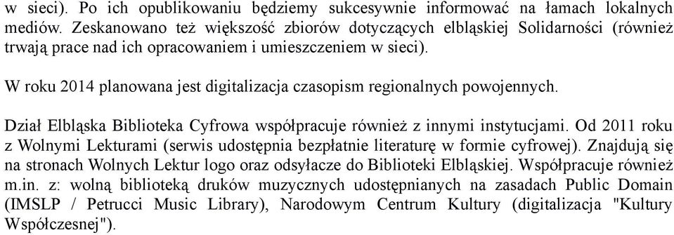 W roku 2014 planowana jest digitalizacja czasopism regionalnych powojennych. Dział Elbląska Biblioteka Cyfrowa współpracuje również z innymi instytucjami.