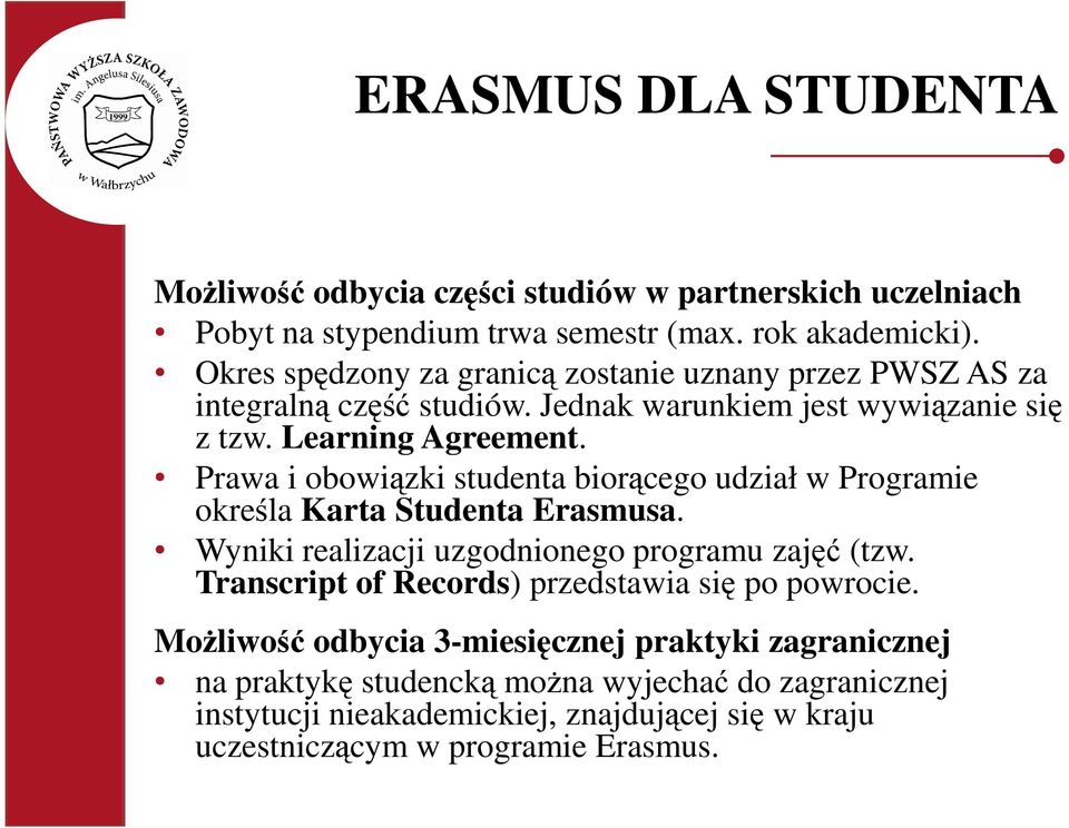 Prawa i obowiązki studenta biorącego udział w Programie określa Karta Studenta Erasmusa. Wyniki realizacji uzgodnionego programu zajęć (tzw.