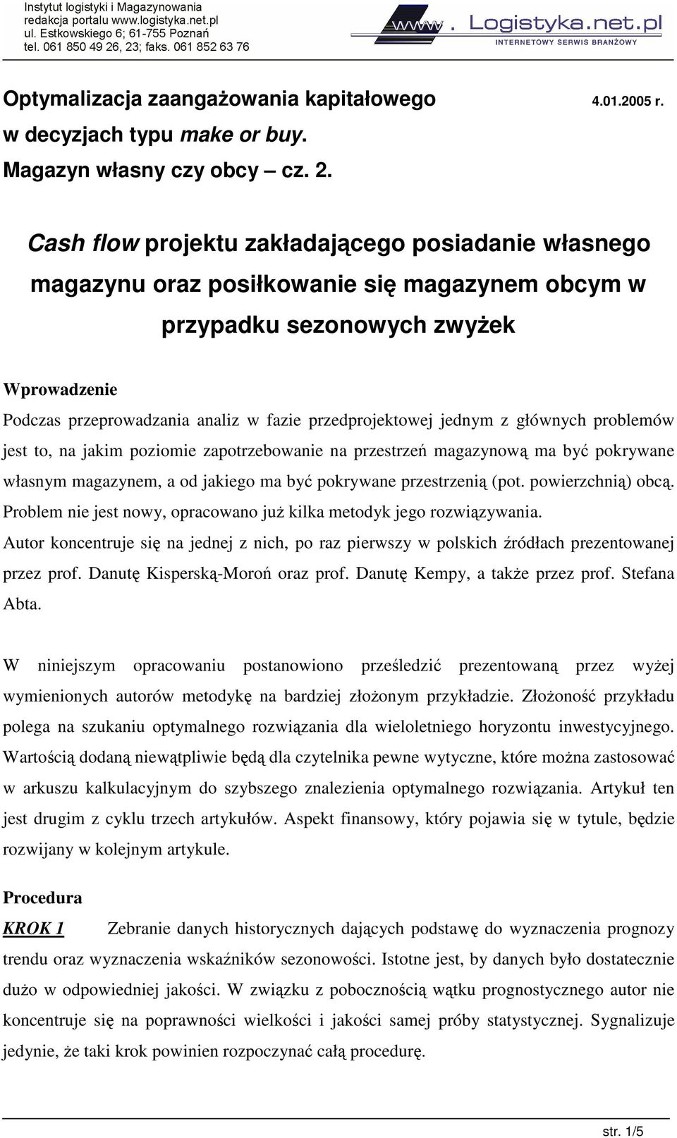 jednym z głównych problemów jest to, na jakim poziomie zapotrzebowanie na przestrze magazynow ma by pokrywane m magazynem, a od jakiego ma by pokrywane przestrzeni (pot. powierzchni) obc.