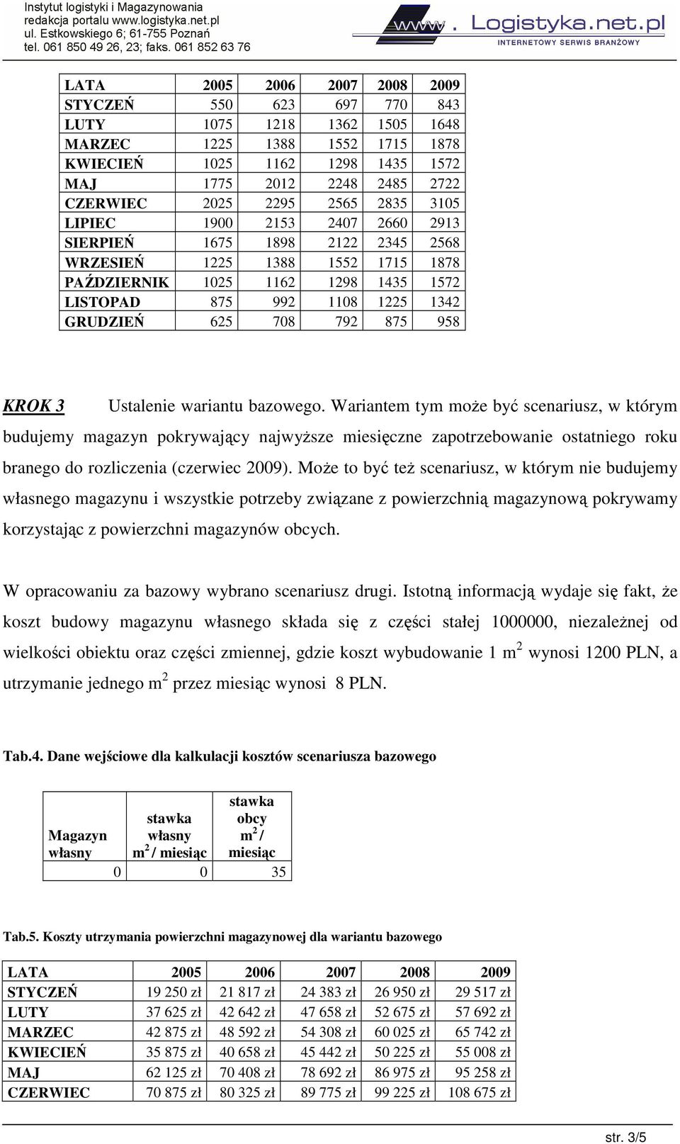 wariantu bazowego. Wariantem tym moe by scenariusz, w którym budujemy magazyn pokrywajcy najwysze miesiczne zapotrzebowanie ostatniego roku branego do rozliczenia (czerwiec 2009).