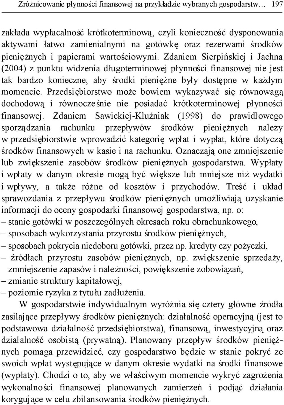 Zdaniem Sierpińskiej i Jachna (2004) z punktu widzenia długoterminowej płynności finansowej nie jest tak bardzo konieczne, aby środki pieniężne były dostępne w każdym momencie.