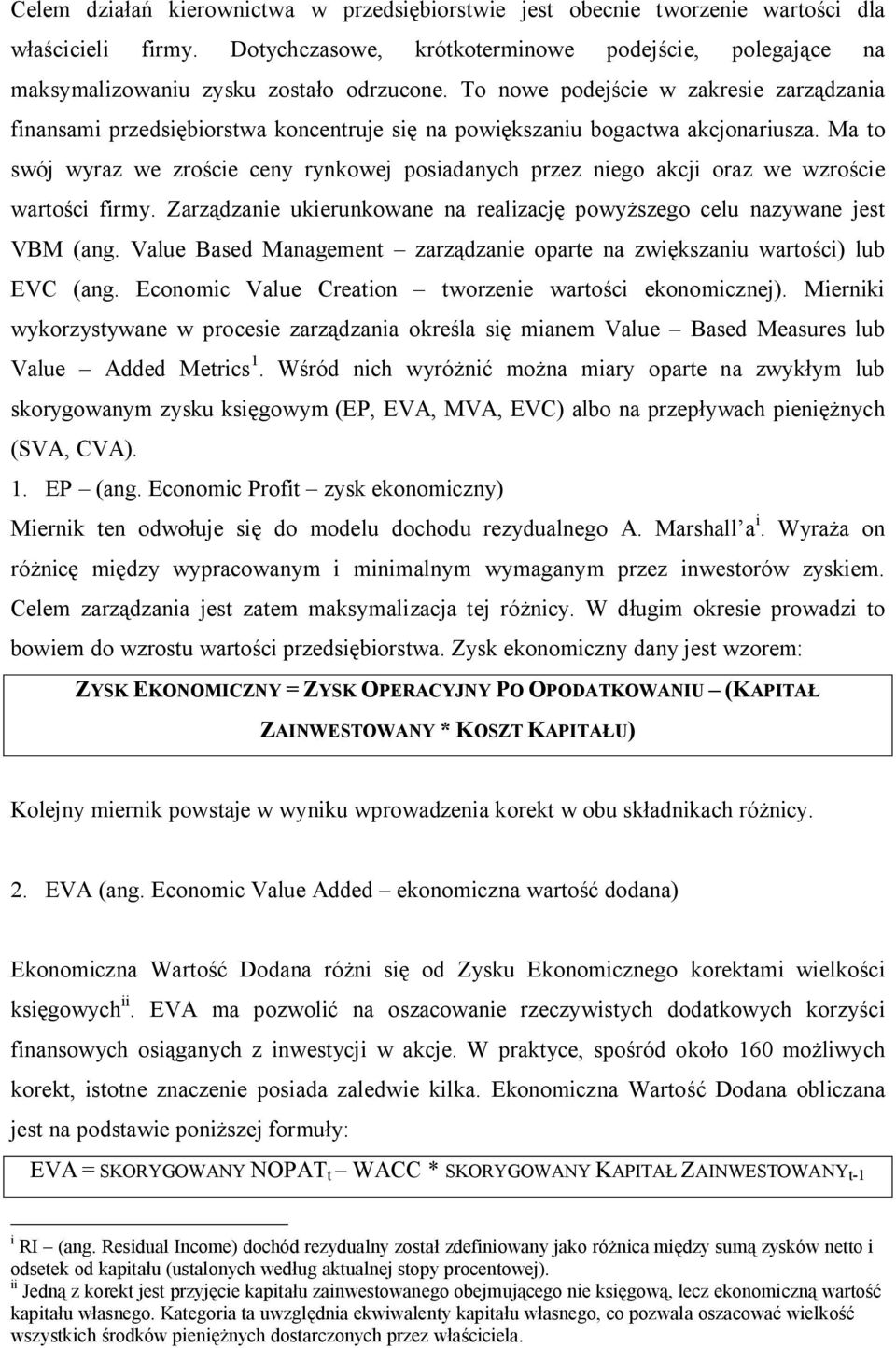 Ma to swój wyraz we zro cie ceny rynkowej posiadanych przez niego akcji oraz we wzro cie warto ci firmy. Zarz dzanie ukierunkowane na realizacj powy szego celu nazywane jest VBM (ang.