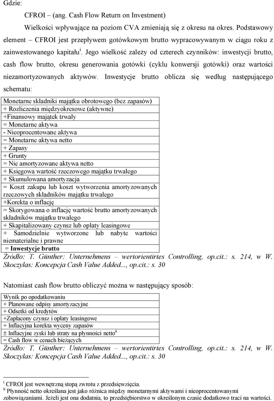 Jego wielko zale y od czterech czynników: inwestycji brutto, cash flow brutto, okresu generowania gotówki (cyklu konwersji gotówki) oraz warto ci niezamortyzowanych aktywów.