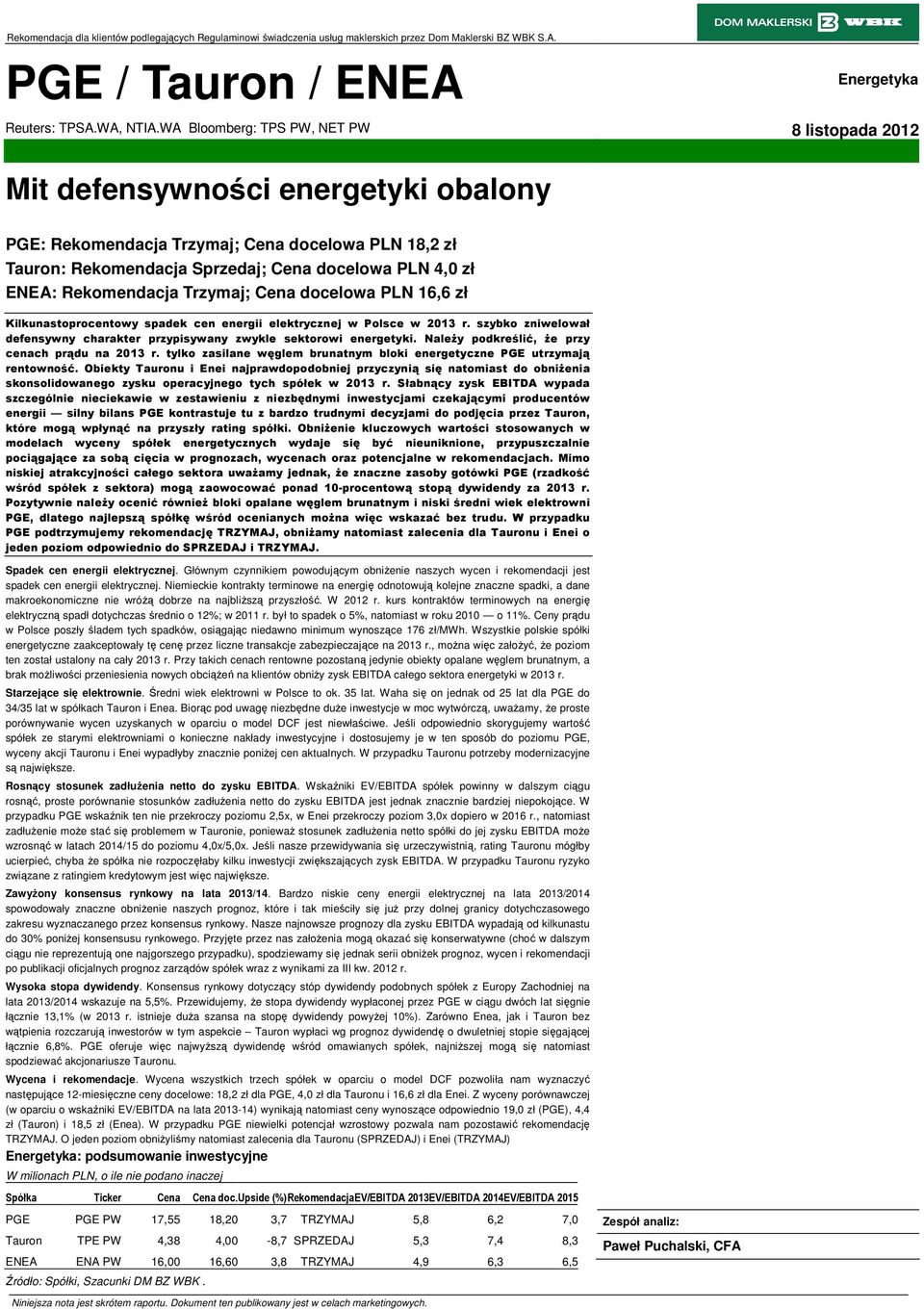 Rekomendacja Trzymaj; Cena docelowa PLN 16,6 zł Kilkunastoprocentowy spadek cen energii elektrycznej w Polsce w 2013 r. szybko zniwelował defensywny charakter przypisywany zwykle sektorowi energetyki.