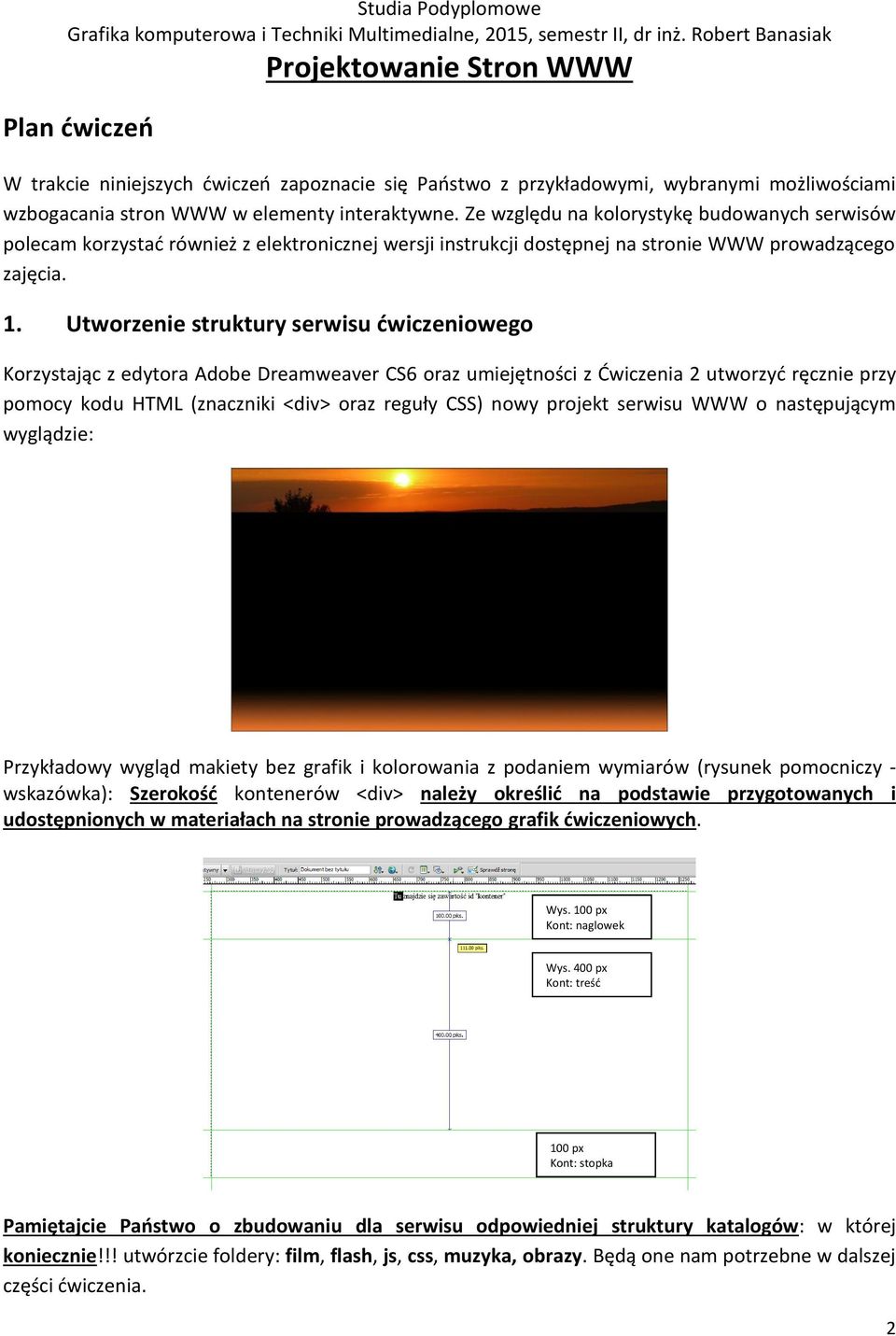 Utworzenie struktury serwisu ćwiczeniowego Korzystając z edytora Adobe Dreamweaver CS6 oraz umiejętności z Ćwiczenia 2 utworzyć ręcznie przy pomocy kodu HTML (znaczniki <div> oraz reguły CSS) nowy