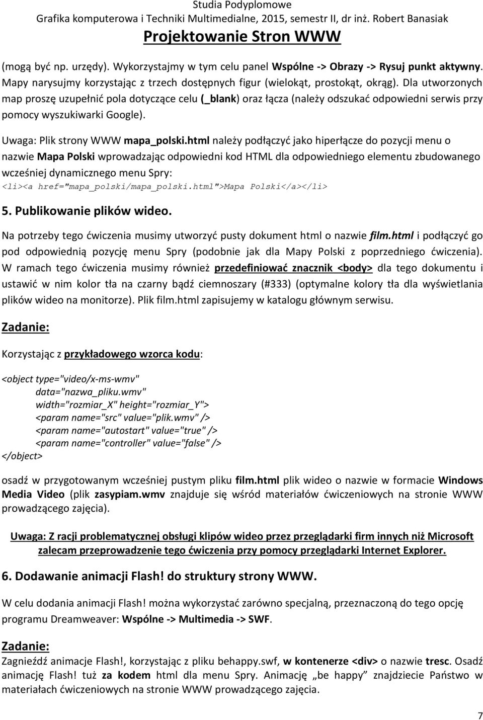 html należy podłączyć jako hiperłącze do pozycji menu o nazwie Mapa Polski wprowadzając odpowiedni kod HTML dla odpowiedniego elementu zbudowanego wcześniej dynamicznego menu Spry: <li><a