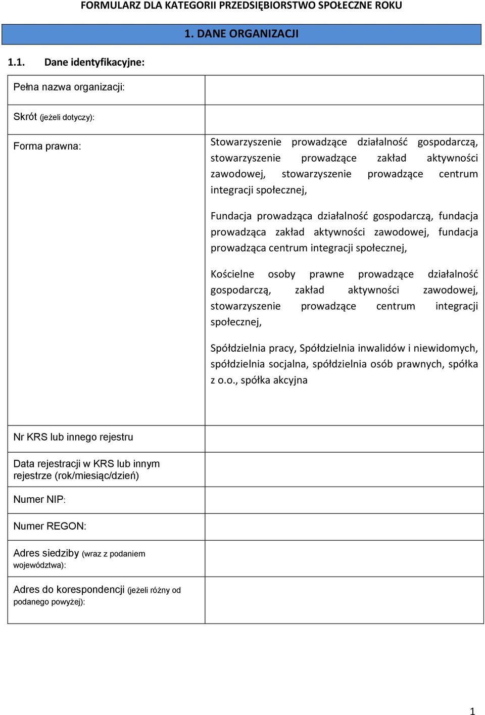 1. Dane identyfikacyjne: Pełna nazwa organizacji: Skrót (jeżeli dotyczy): Forma prawna: Stowarzyszenie prowadzące działalność gospodarczą, stowarzyszenie prowadzące zakład aktywności zawodowej,