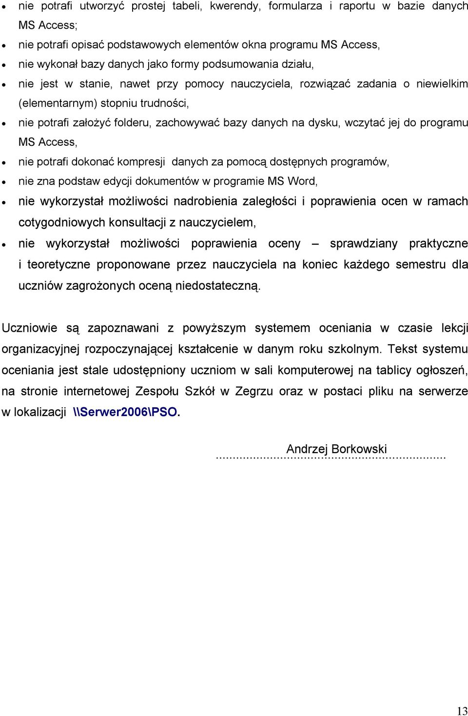 wczytać jej do programu MS Access, nie potrafi dokonać kompresji danych za pomocą dostępnych programów, nie zna podstaw edycji dokumentów w programie MS Word, nie wykorzystał możliwości nadrobienia