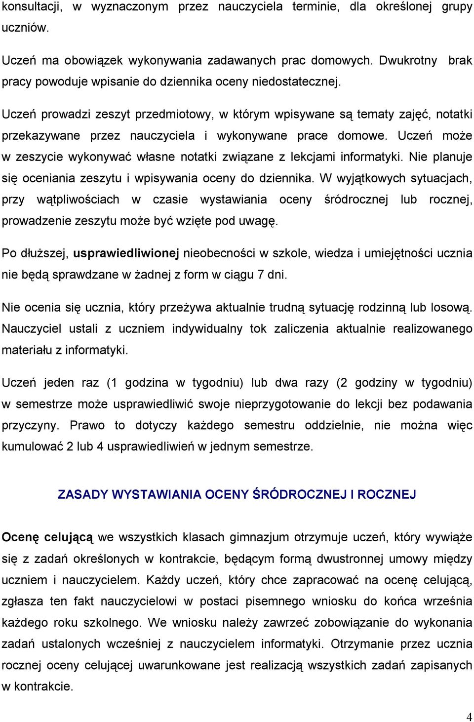 Uczeń prowadzi zeszyt przedmiotowy, w którym wpisywane są tematy zajęć, notatki przekazywane przez nauczyciela i wykonywane prace domowe.