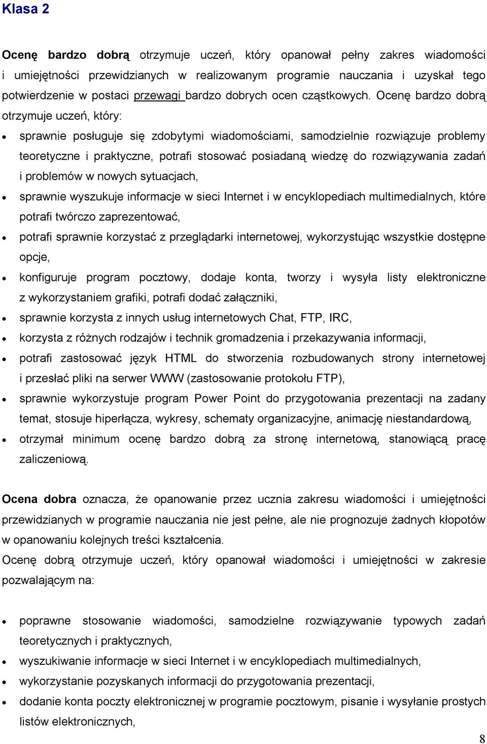 Ocenę bardzo dobrą otrzymuje uczeń, który: sprawnie posługuje się zdobytymi wiadomościami, samodzielnie rozwiązuje problemy teoretyczne i praktyczne, potrafi stosować posiadaną wiedzę do