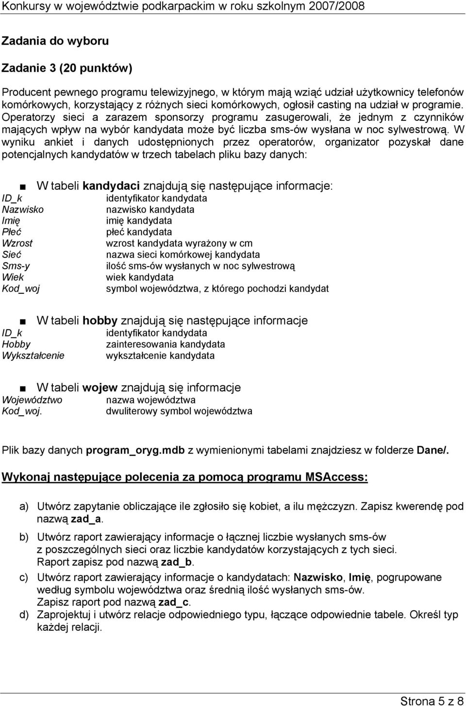 W wyniku ankiet i danych udostępnionych przez operatorów, organizator pozyskał dane potencjalnych kandydatów w trzech tabelach pliku bazy danych: W tabeli kandydaci znajdują się następujące
