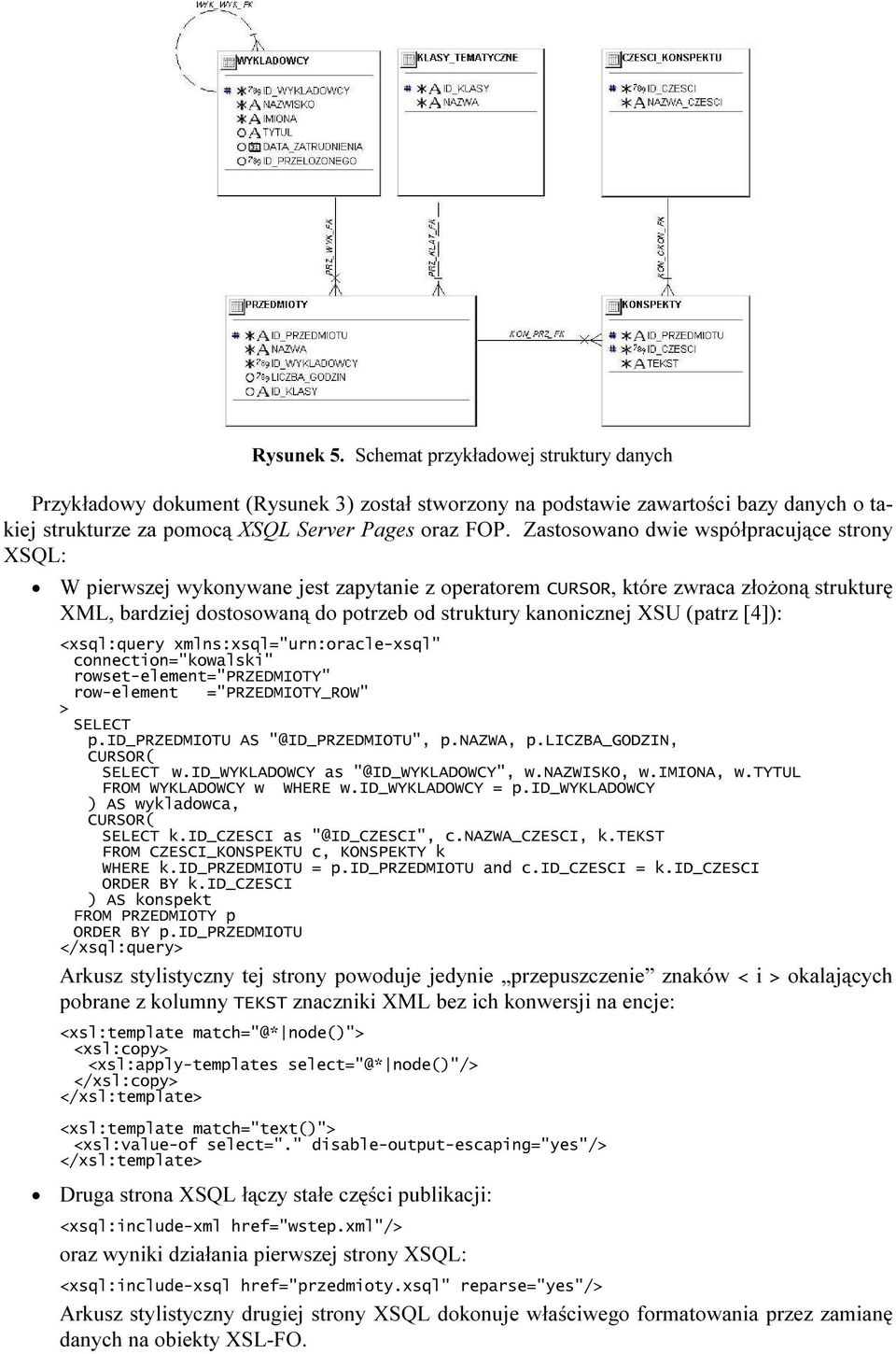 XSU (patrz [4]): <xsql:query xmlns:xsql="urn:oracle-xsql" connection="kowalski" rowset-element="przedmioty" row-element ="PRZEDMIOTY_ROW" > SELECT p.id_przedmiotu AS "@ID_PRZEDMIOTU", p.nazwa, p.