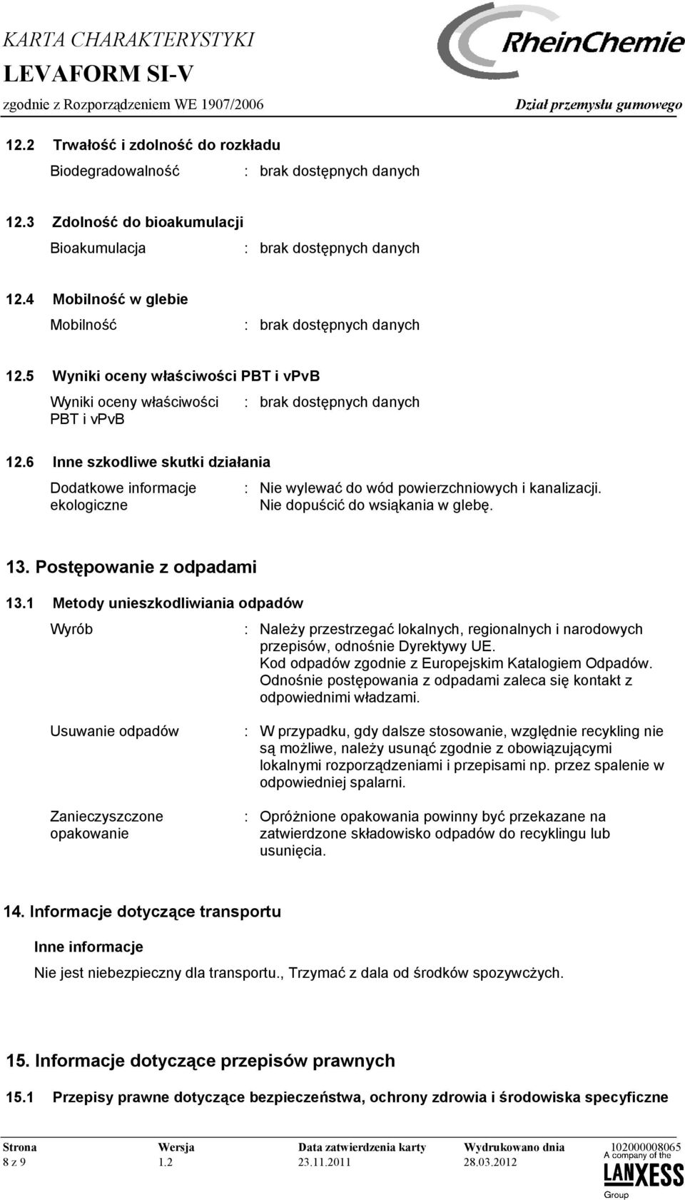 Nie dopuścić do wsiąkania w glebę. 13. Postępowanie z odpadami 13.1 Metody unieszkodliwiania odpadów Wyrób : Należy przestrzegać lokalnych, regionalnych i narodowych przepisów, odnośnie Dyrektywy UE.