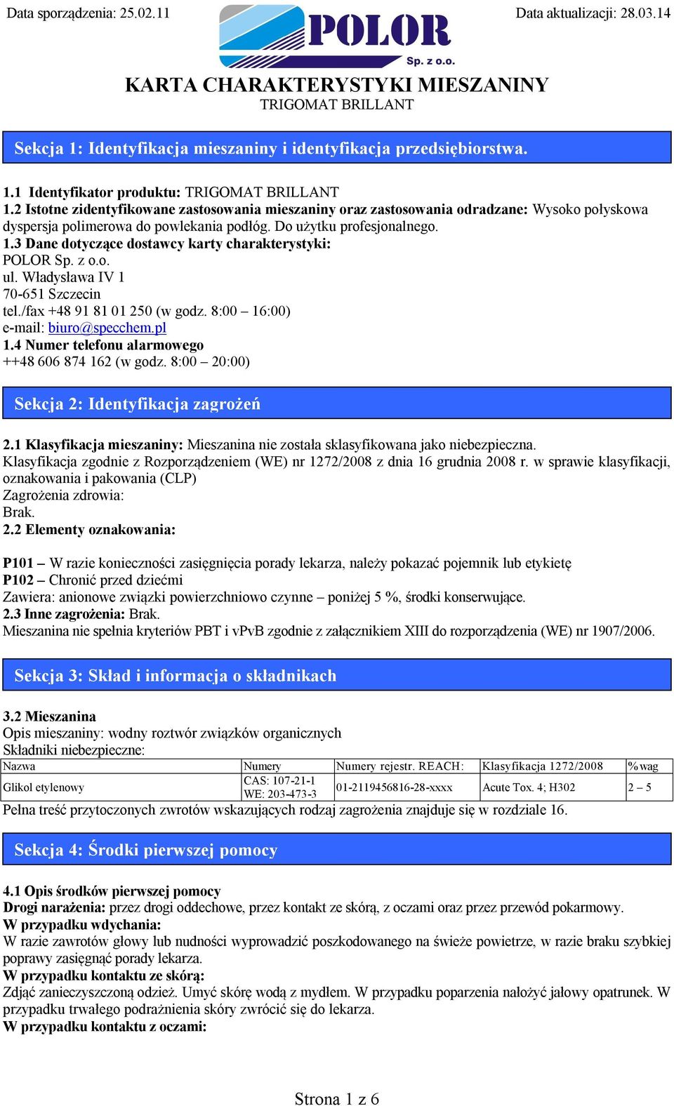 3 Dane dotyczące dostawcy karty charakterystyki: POLOR Sp. z o.o. ul. Władysława IV 1 70-651 Szczecin tel./fax +48 91 81 01 250 (w godz. 8:00 16:00) e-mail: biuro@specchem.pl 1.