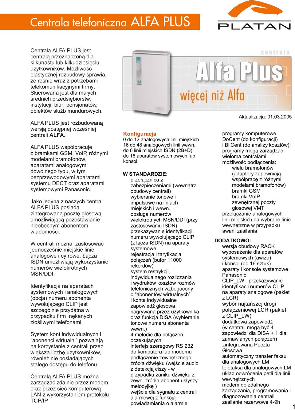 ALFA PLUS wspó³pracuje z bramkami GSM, VoIP, ró nymi modelami bramofonów, aparatami analogowymi dowolnego typu, w tym bezprzewodowymi aparatami systemu DECT oraz aparatami systemowymi Panasonic.