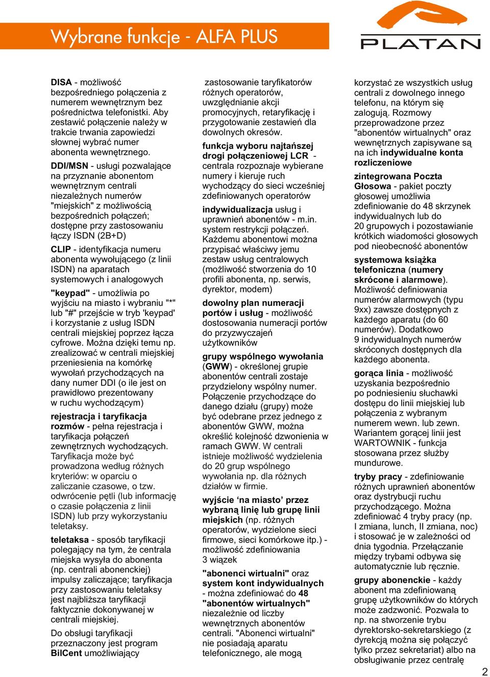 identyfikacja numeru abonenta wywo³uj¹cego (z linii ISDN) na aparatach systemowych i analogowych "keypad" - umo liwia po wyjœciu na miasto i wybraniu "*" lub "#" przejœcie w tryb 'keypad' i