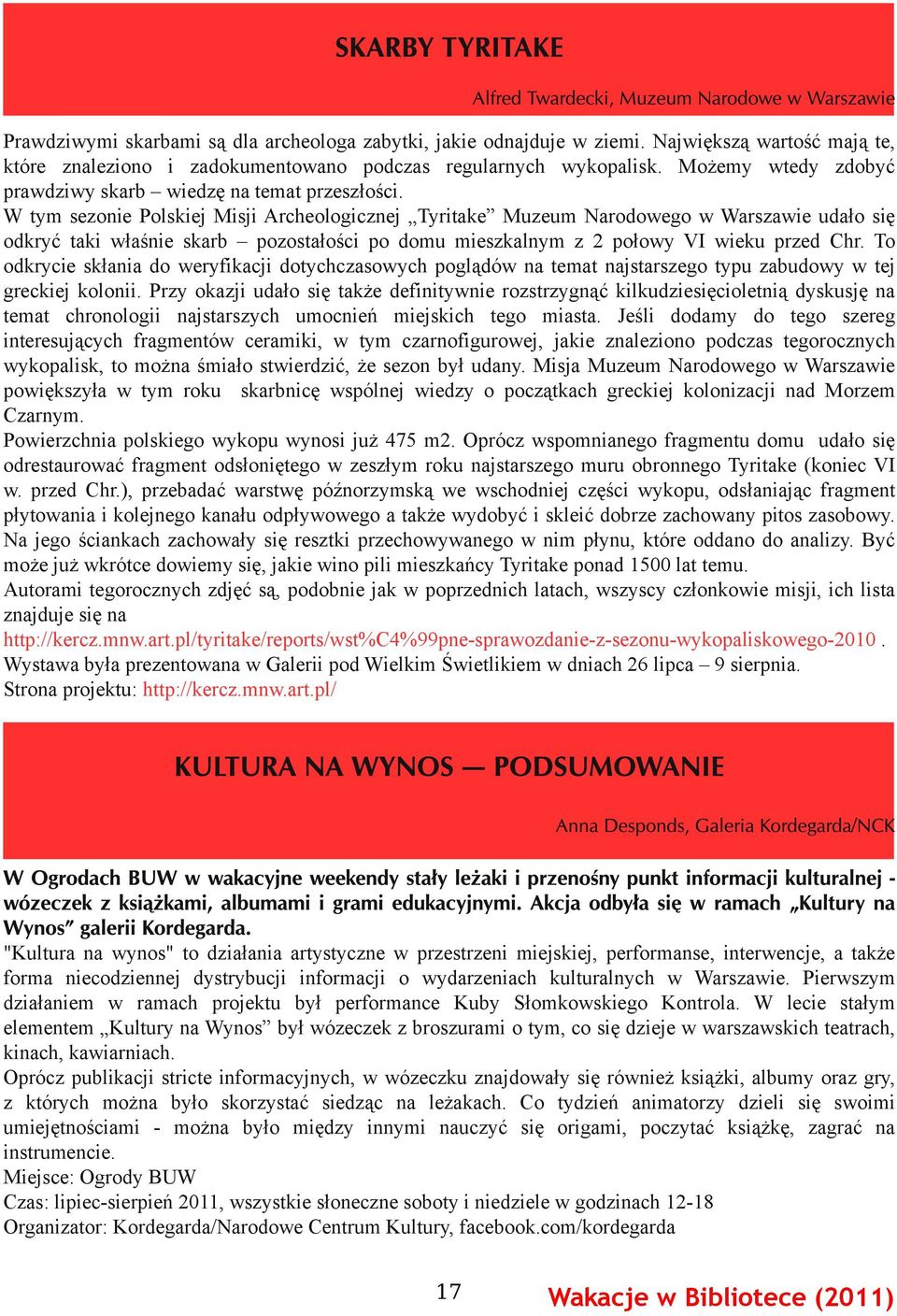 W tym sezonie Polskiej Misji Archeologicznej Tyritake Muzeum Narodowego w Warszawie udało się odkryć taki właśnie skarb pozostałości po domu mieszkalnym z 2 połowy VI wieku przed Chr.