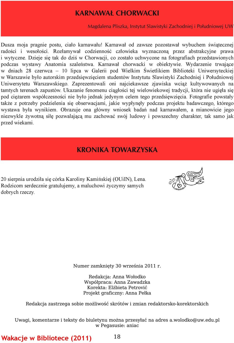 Wydarzenie trwające w dniach 28 czerwca 10 lipca w Galerii pod Wielkim Świetlikiem Biblioteki Uniwersyteckiej w Warszawie było autorskim przedsięwzięciem studentów Instytutu Slawistyki Zachodniej i