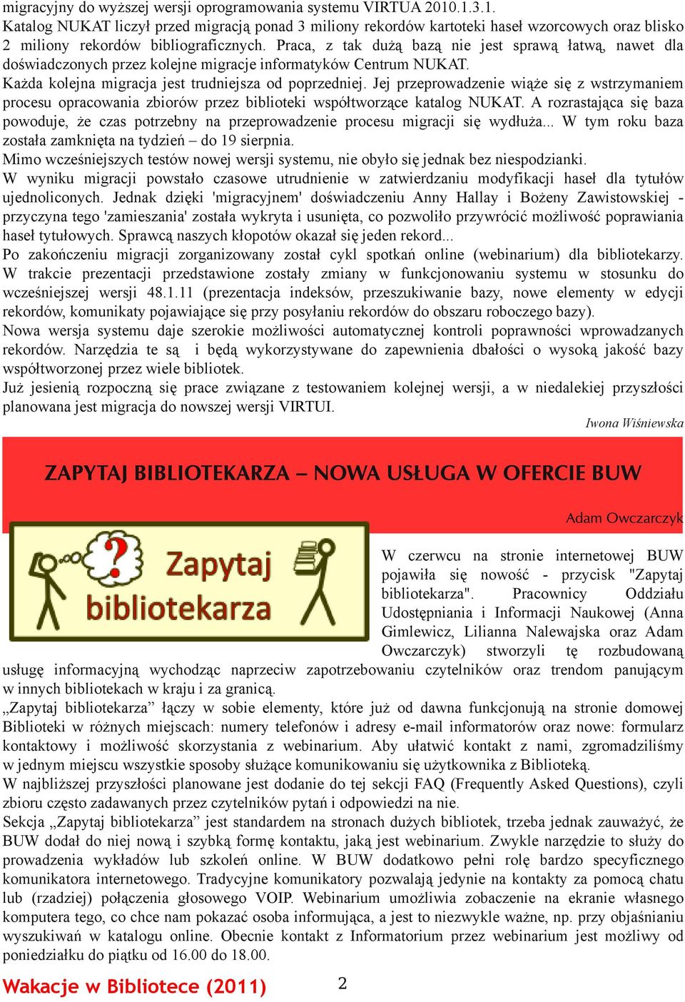 Praca, z tak dużą bazą nie jest sprawą łatwą, nawet dla doświadczonych przez kolejne migracje informatyków Centrum NUKAT. Każda kolejna migracja jest trudniejsza od poprzedniej.