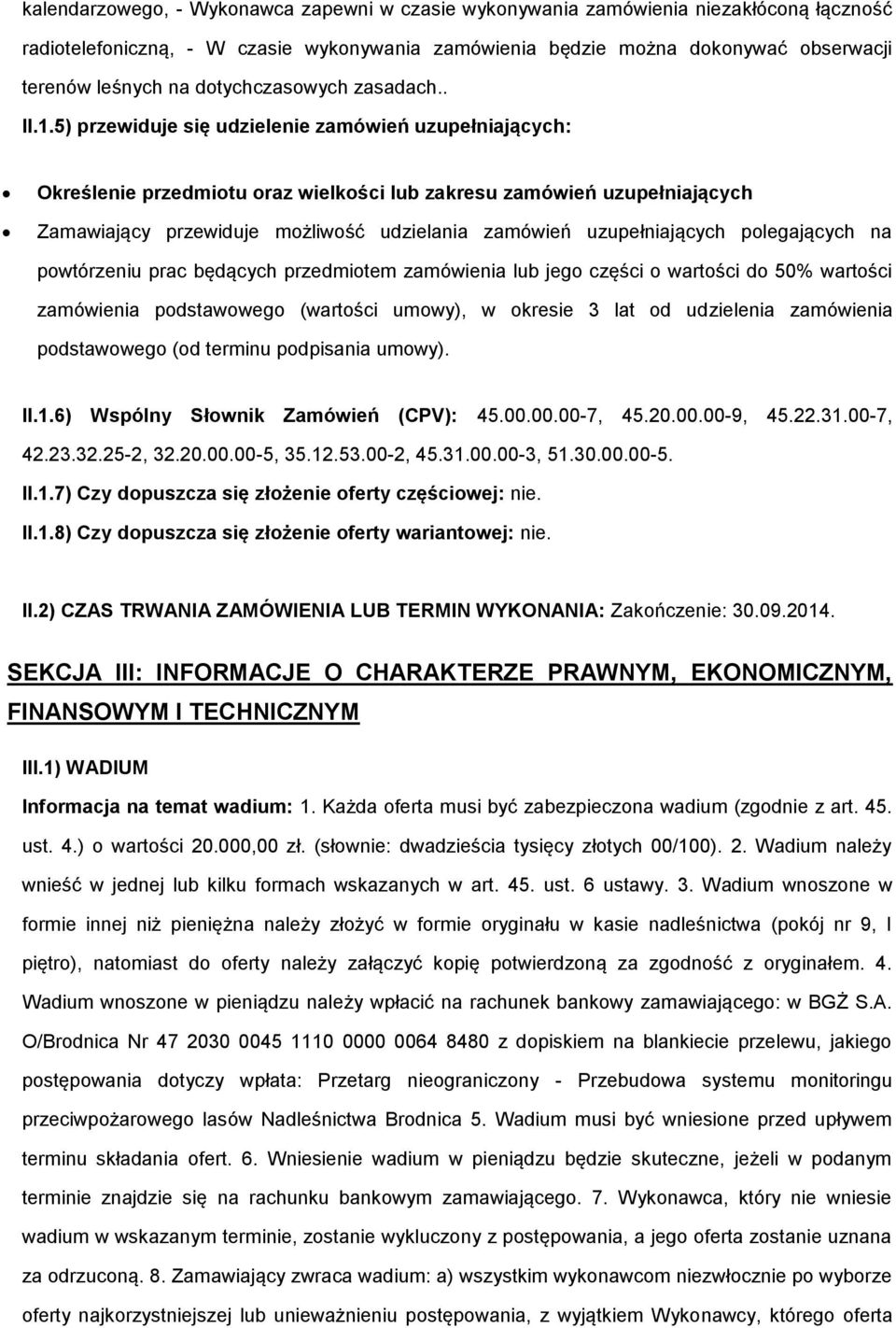 5) przewiduje się udzielenie zamówień uzupełniających: Określenie przedmiotu oraz wielkości lub zakresu zamówień uzupełniających Zamawiający przewiduje możliwość udzielania zamówień uzupełniających