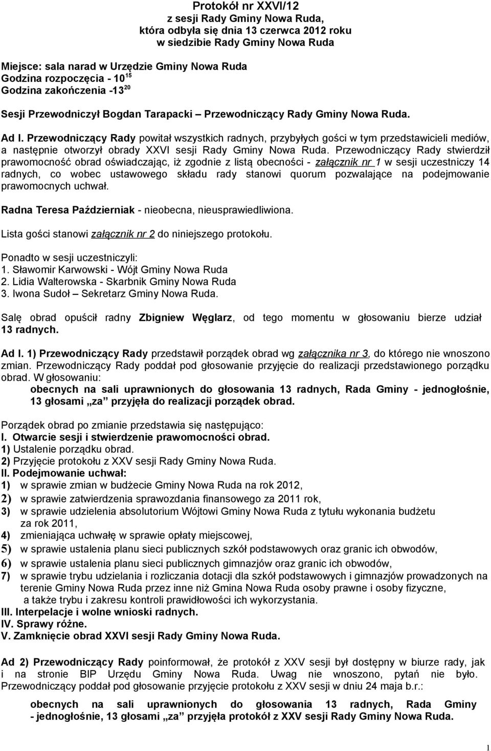 Przewodniczący Rady powitał wszystkich radnych, przybyłych gości w tym przedstawicieli mediów, a następnie otworzył obrady XXVI sesji Rady Gminy Nowa Ruda.