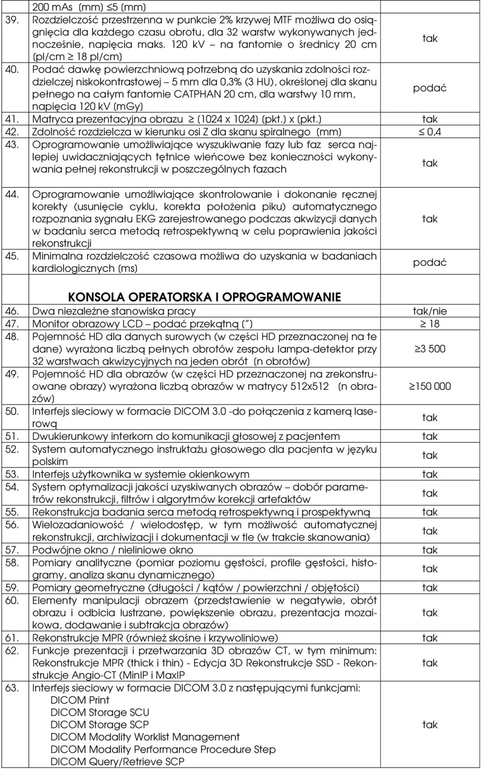 Podać dawkę powierzchniową potrzebną do uzyskania zdolności rozdzielczej niskokontrastowej 5 mm dla 0,3% (3 HU), określonej dla skanu pełnego na całym fantomie CATPHAN 20 cm, dla warstwy 10 mm,