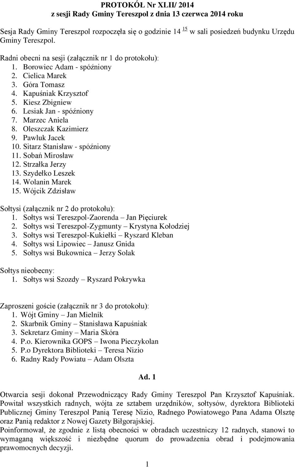 Oleszczak Kazimierz 9. Pawluk Jacek 10. Sitarz Stanisław - spóźniony 11. Sobań Mirosław 12. Strzałka Jerzy 13. Szydełko Leszek 14. Wolanin Marek 15.