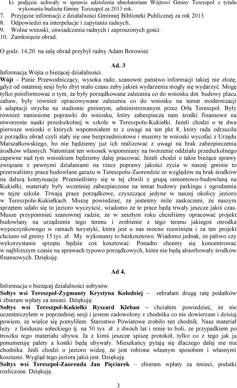 Zamknięcie obrad. O godz. 14,20 na salę obrad przybył radny Adam Borowiec Ad. 3 Informacja Wójta o bieżącej działalności.