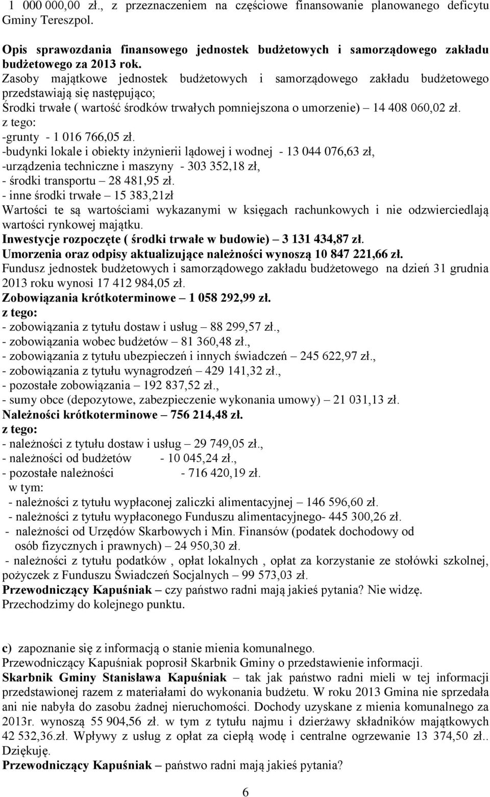 z tego: -grunty - 1 016 766,05 zł. -budynki lokale i obiekty inżynierii lądowej i wodnej - 13 044 076,63 zł, -urządzenia techniczne i maszyny - 303 352,18 zł, - środki transportu 28 481,95 zł.