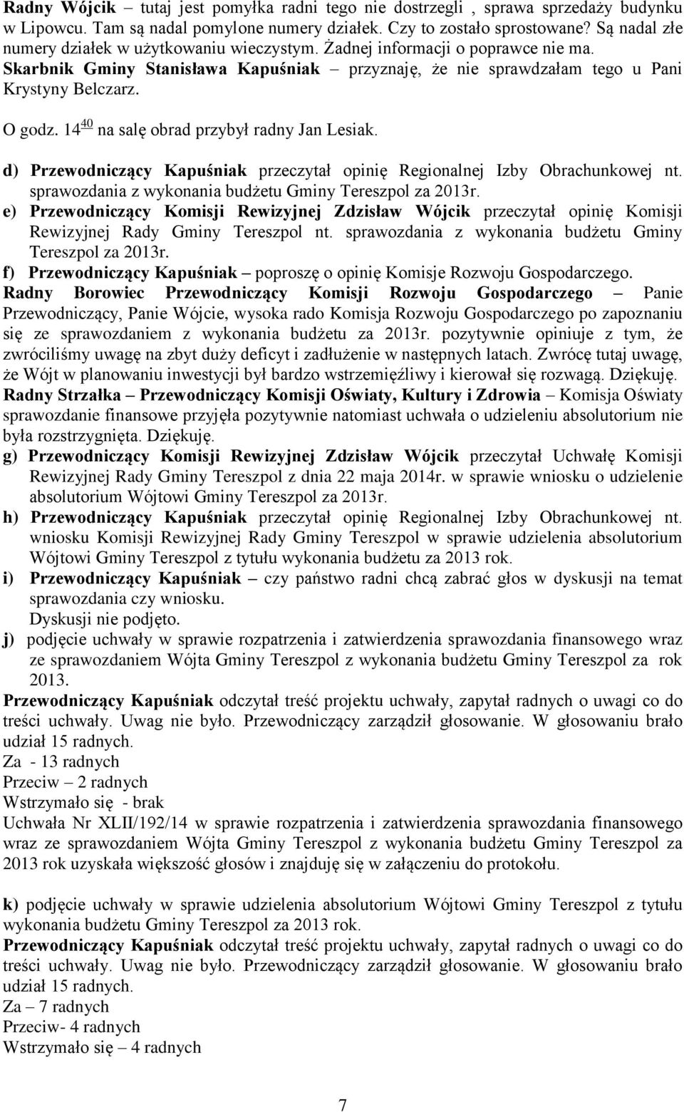 14 40 na salę obrad przybył radny Jan Lesiak. d) Przewodniczący Kapuśniak przeczytał opinię Regionalnej Izby Obrachunkowej nt. sprawozdania z wykonania budżetu Gminy Tereszpol za 2013r.