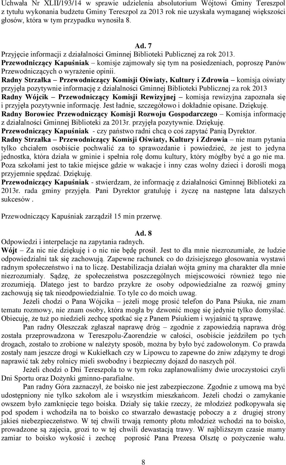 Przewodniczący Kapuśniak komisje zajmowały się tym na posiedzeniach, poproszę Panów Przewodniczących o wyrażenie opinii.