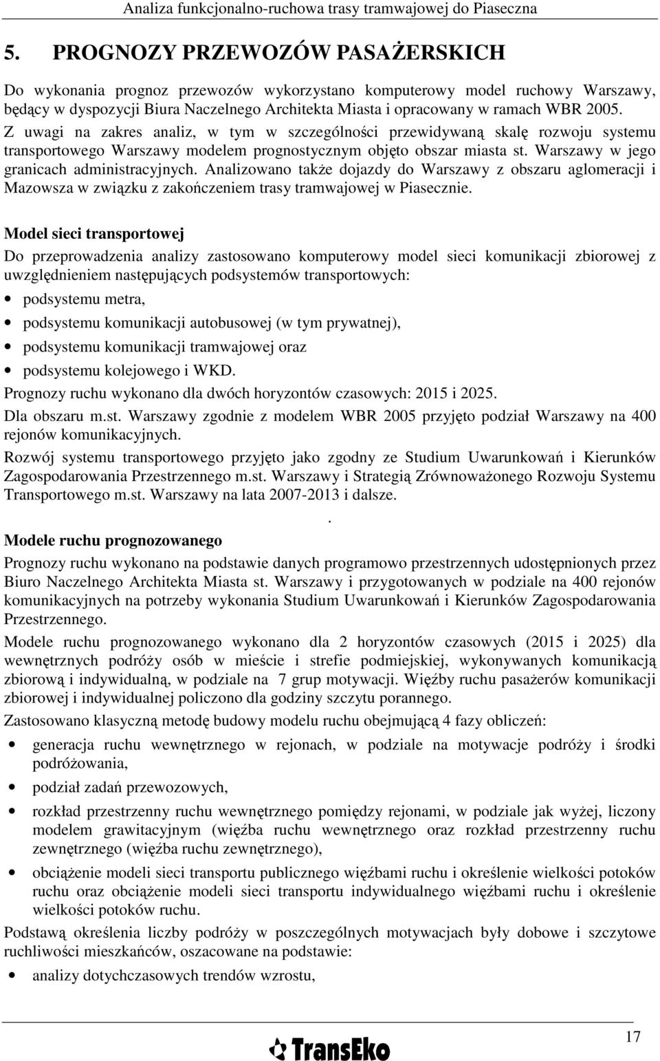 Warszawy w jego granicach administracyjnych. Analizowano takŝe dojazdy do Warszawy z obszaru aglomeracji i Mazowsza w związku z zakończeniem trasy tramwajowej w Piasecznie.