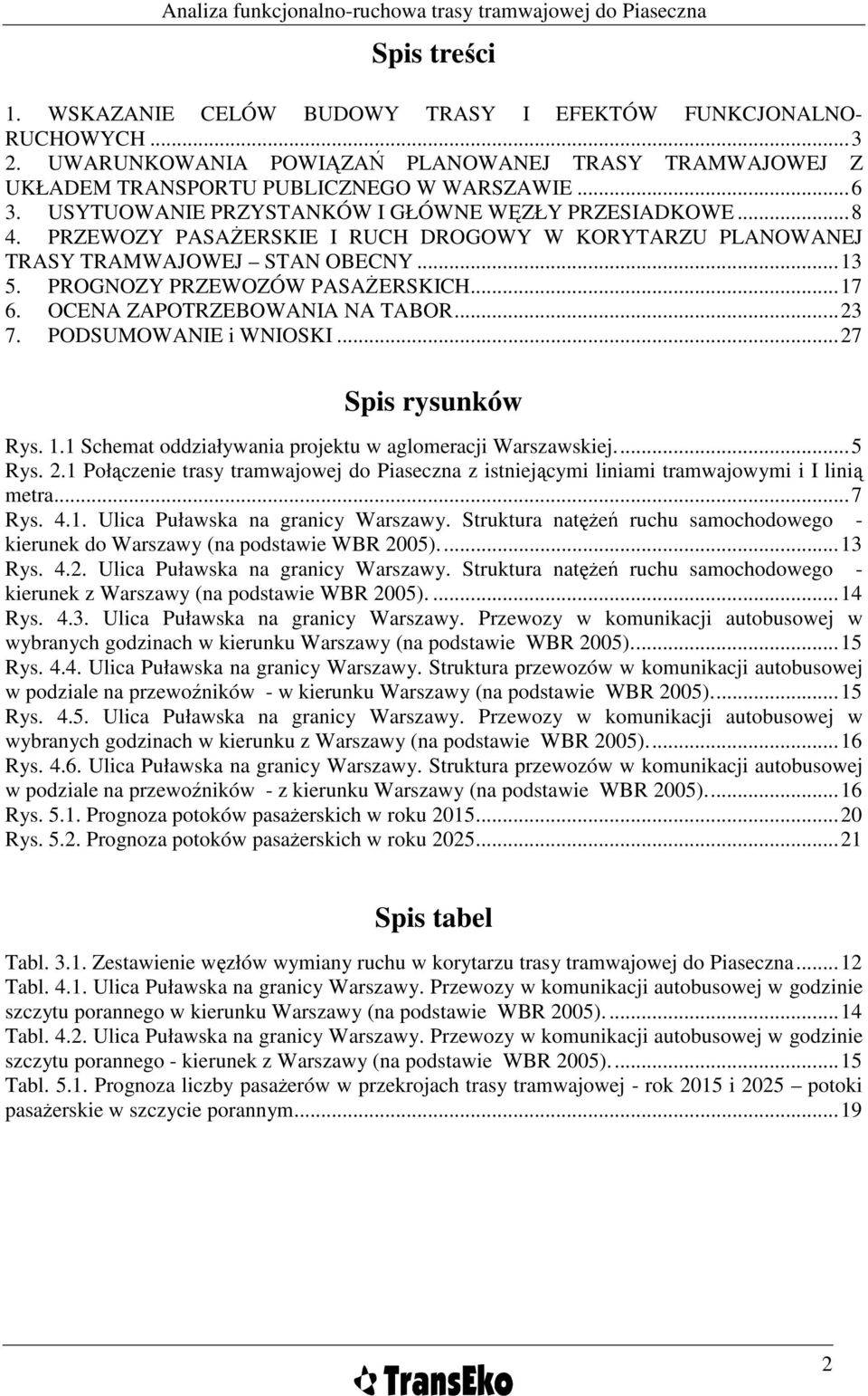 OCENA ZAPOTRZEBOWANIA NA TABOR...23 7. PODSUMOWANIE i WNIOSKI...27 Spis rysunków Rys. 1.1 Schemat oddziaływania projektu w aglomeracji Warszawskiej...5 Rys. 2.