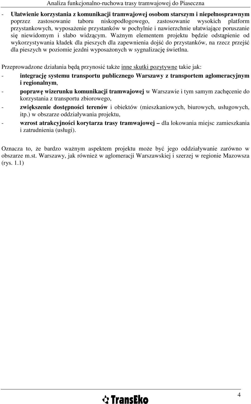 WaŜnym elementem projektu będzie odstąpienie od wykorzystywania kładek dla pieszych dla zapewnienia dojść do przystanków, na rzecz przejść dla pieszych w poziomie jezdni wyposaŝonych w sygnalizację