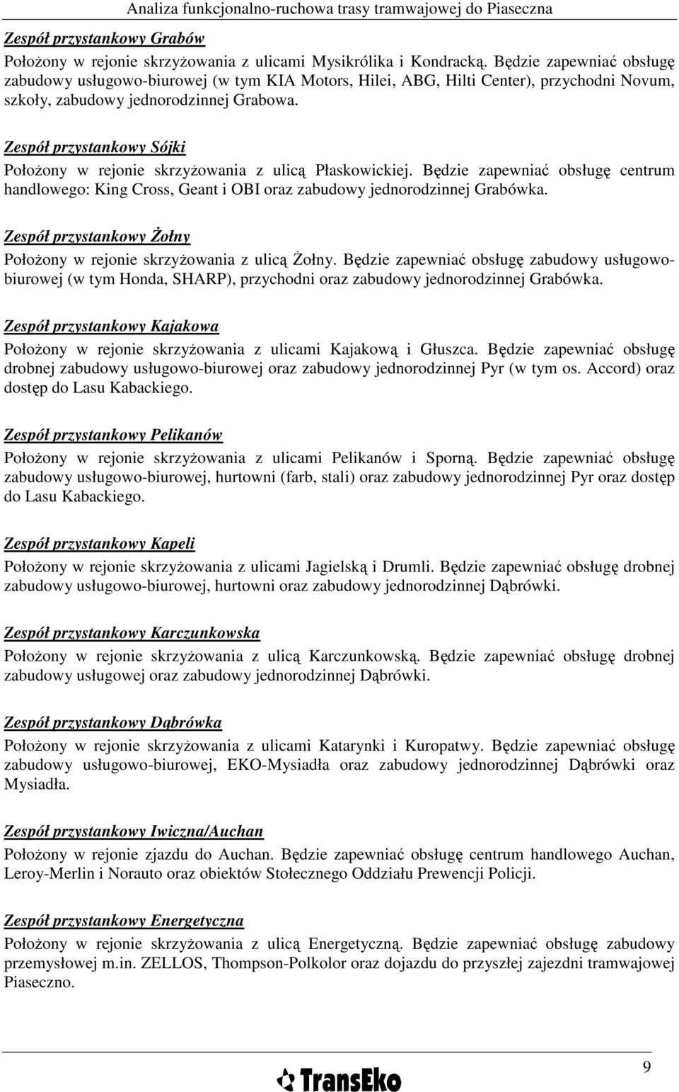 Zespół przystankowy Sójki PołoŜony w rejonie skrzyŝowania z ulicą Płaskowickiej. Będzie zapewniać obsługę centrum handlowego: King Cross, Geant i OBI oraz zabudowy jednorodzinnej Grabówka.