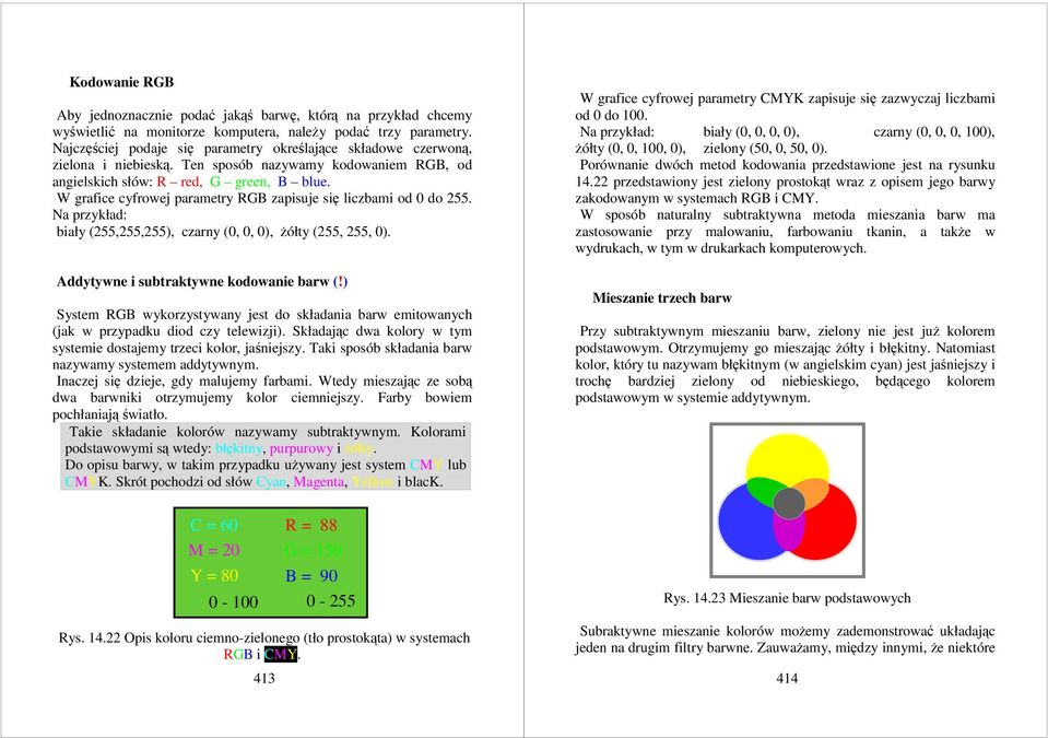 W grafice cyfrowej parametry RGB zapisuje się liczbami od 0 do 255. Na przykład: biały (255,255,255), czarny (0, 0, 0), żółty (255, 255, 0). Addytywne i subtraktywne kodowanie barw (!