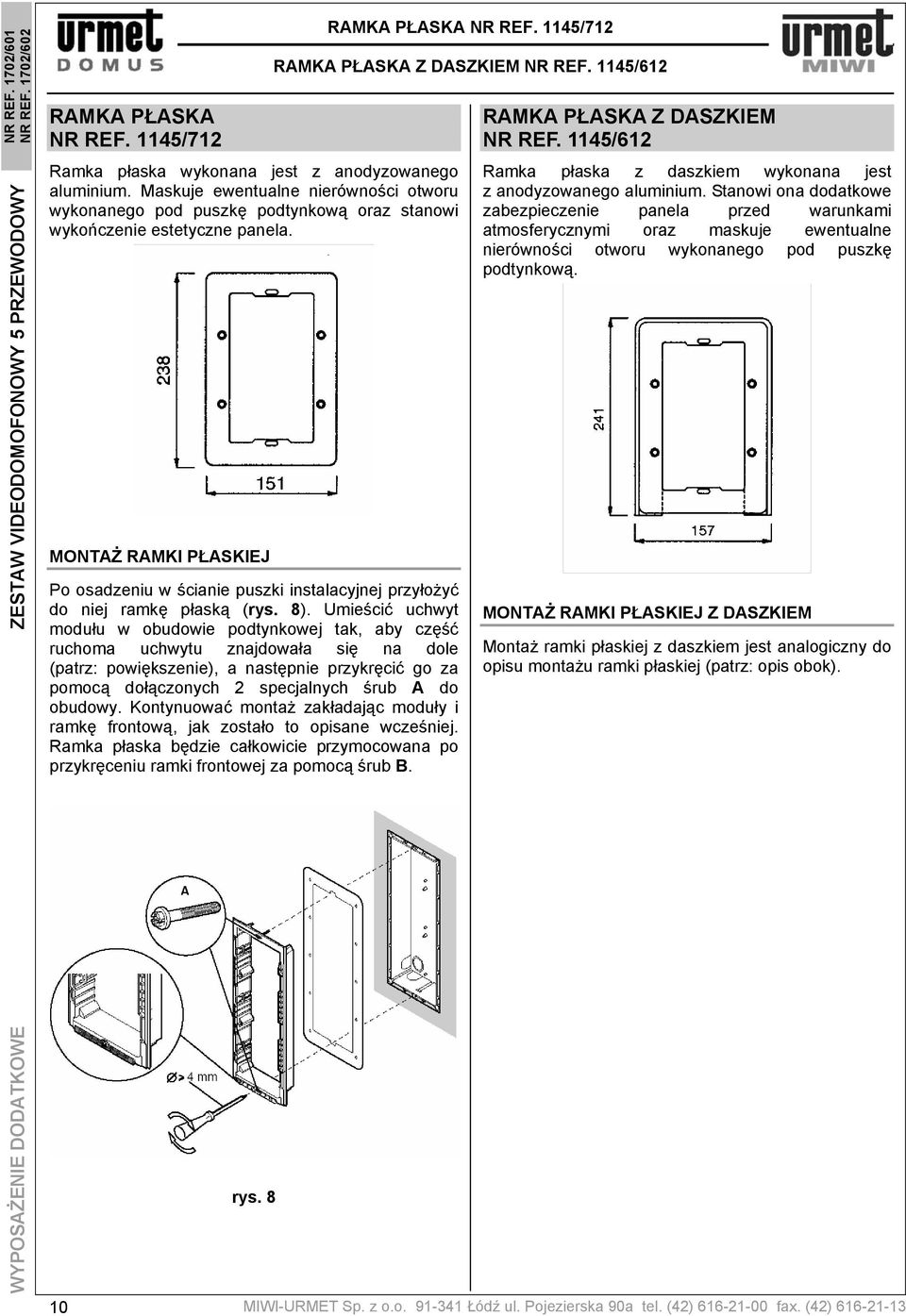 MONTAŻ RAMKI PŁASKIEJ Po osadzeniu w ścianie puszki instalacyjnej przyłożyć do niej ramkę płaską (rys. 8).