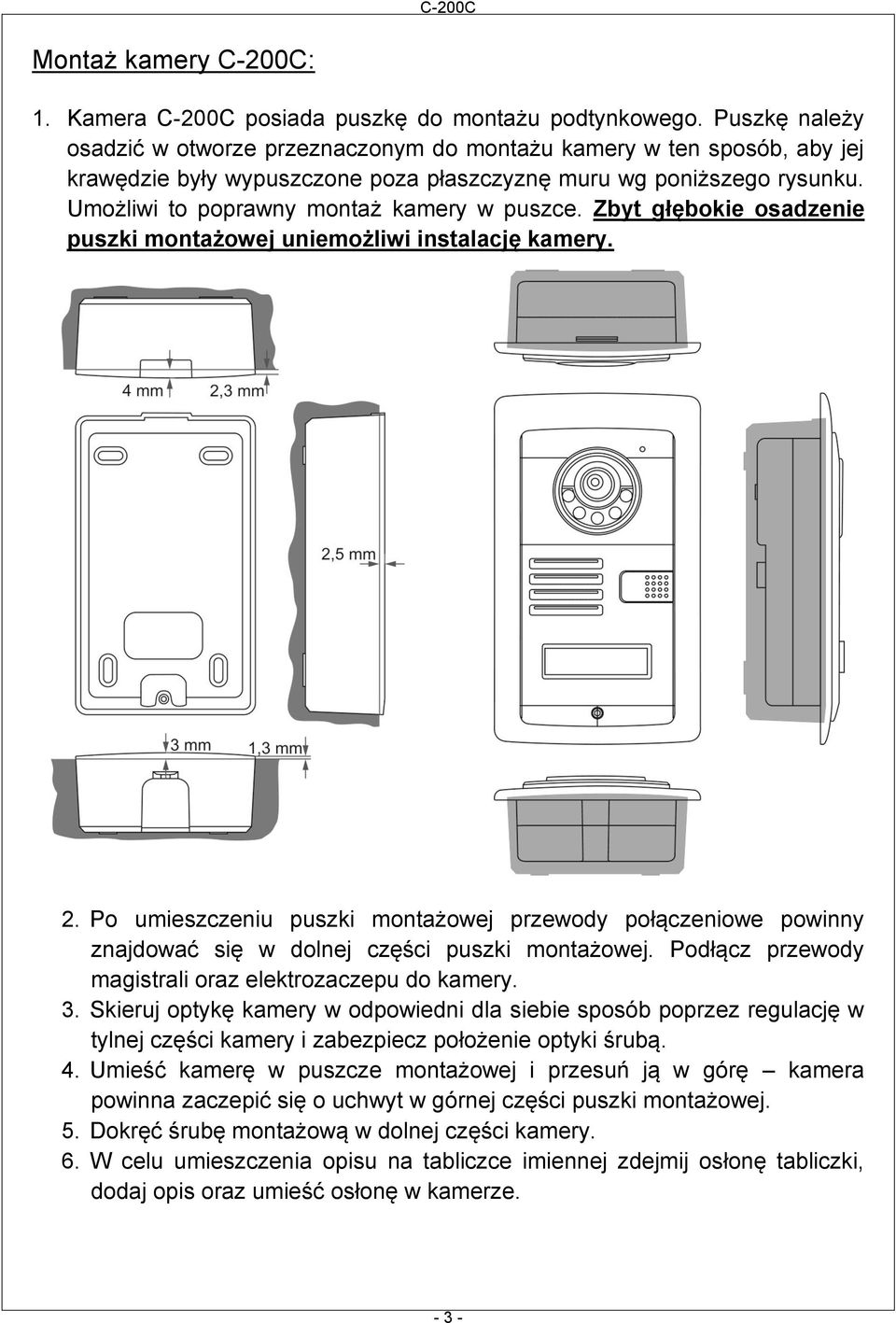 Umożliwi to poprawny montaż kamery w puszce. Zbyt głębokie osadzenie puszki montażowej uniemożliwi instalację kamery. 2.