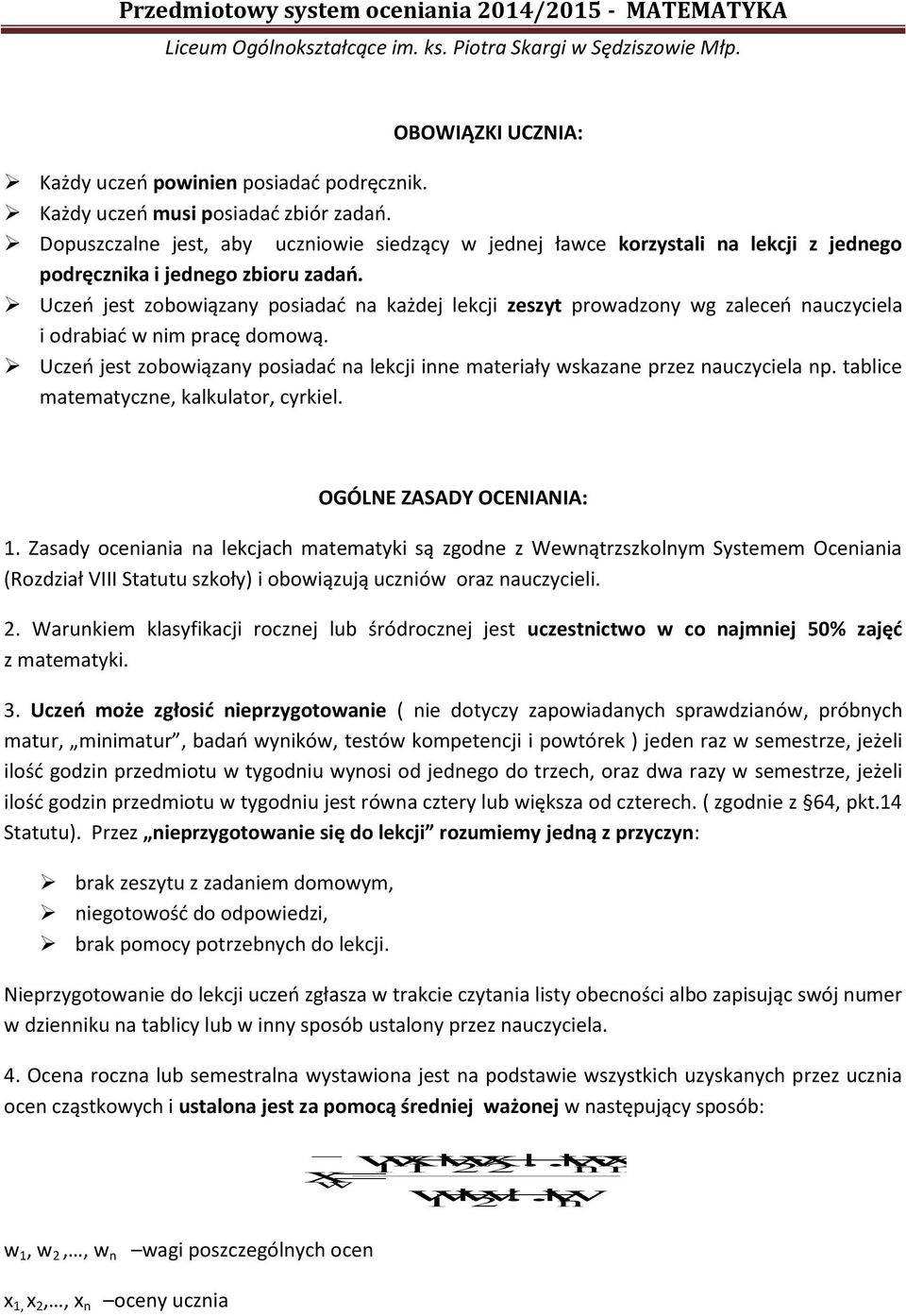 Uczeń jest zobowiązany posiadać na każdej lekcji zeszyt prowadzony wg zaleceń nauczyciela i odrabiać w nim pracę domową.