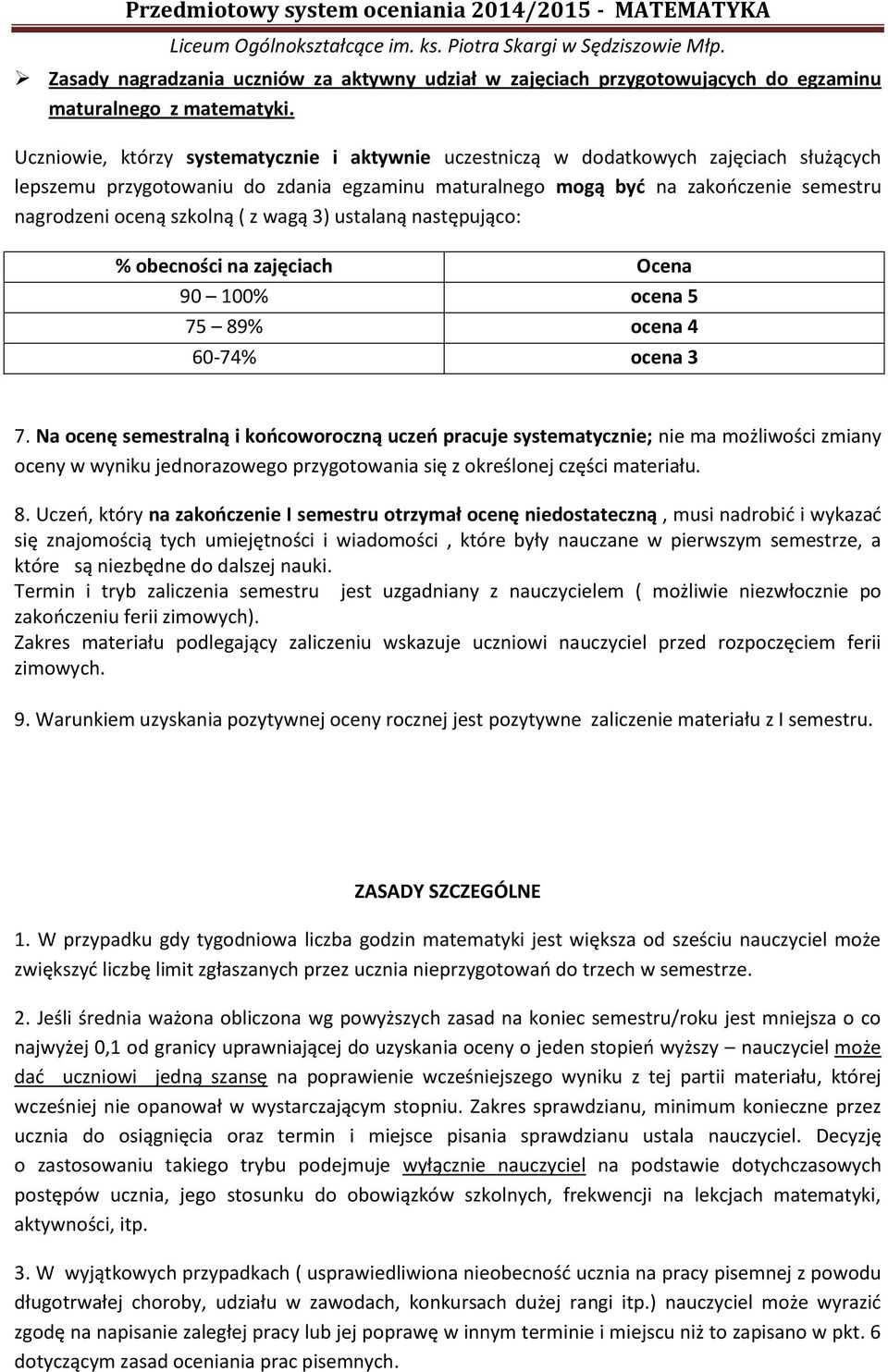 szkolną ( z wagą 3) ustalaną następująco: % obecności na zajęciach Ocena 90 100% ocena 5 75 89% ocena 4 60-74% ocena 3 7.