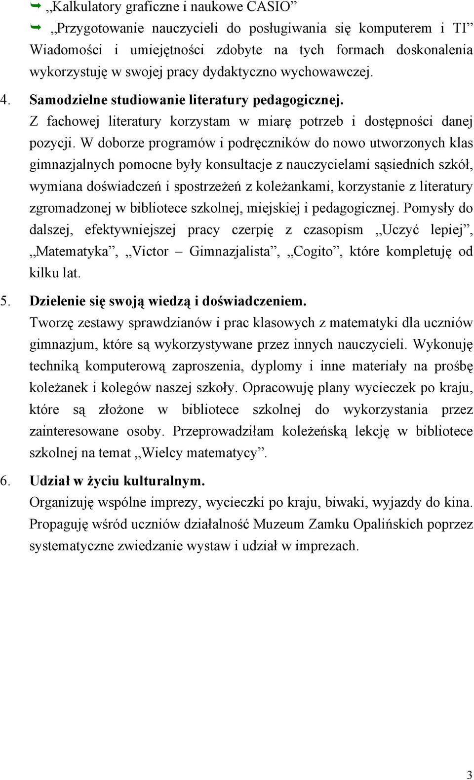 W doborze programów i podręczników do nowo utworzonych klas gimnazjalnych pomocne były konsultacje z nauczycielami sąsiednich szkół, wymiana doświadczeń i spostrzeżeń z koleżankami, korzystanie z